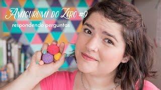 Amigurumi do Zero #9 - Como fazer amigurumi grande e outras perguntas frequentes