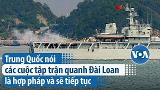 Trung Quốc nói các cuộc tập trận quanh Đài Loan là hợp pháp và sẽ tiếp tục | VOA Tiếng Việt