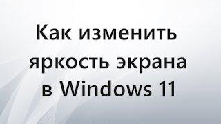 Как изменить яркость экрана в Windows 11