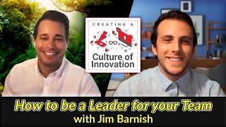 How to be a Leader for Your Team - Jim Barnish | Creating a Culture of Innovation