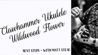 UKULELE - NEXT STEPS - CLAWHAMMER UKULELE WILDWOOD FLOWER