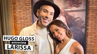 Hugo Gloss entrevista Larissa