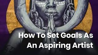 How To Set Goals As An Aspiring Artist