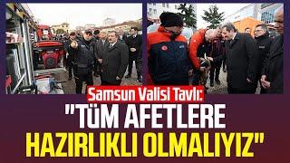 Samsun Valisi Orhan Tavlı: "Tüm afetlere hazırlıklı olmalıyız"