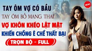 Truyện Ngôn Tình Mới: TAY ÔM VỢ TAY ÔM BỒ MANG THAI Vợ Khôn Khéo Lật Mặt Khiến Chồng Ê Chề Thất Bại