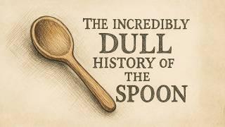 Incredibly Dull History for Sleep: The Spoon