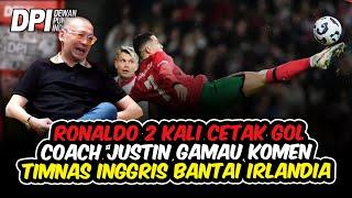 RONALDO 2 KALI CETAK GOL, COACH JUSTIN GAMAU KOMEN, TIMNAS INGGRIS BANTAI IRLANDIA