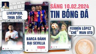 TIN BÓNG ĐÁ 10/2: LIVERPOOL THUA SỐC,  BARCELONA ĐÁNH BẠI SEVILLA, FERMÍN LÓPEZ “CHÊ” MAN UNITED