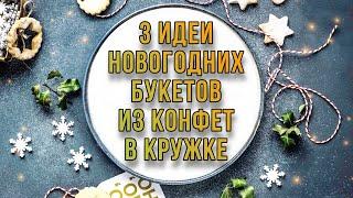 3 ИДЕИ НОВОГОДНИХ БУКЕТОВ ИЗ КОНФЕТ в кружке на скорую руку. Букет из конфет для новичков.