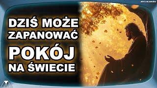 DZIŚ MOŻE ZAPANOWAĆ POKÓJ NA ŚWIECIE