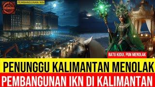 TERUNGKAP !! PENUNGGU KALIMANTAN MENOLAK IKN - Bahkan Ratu Kidul Menolaknya !!