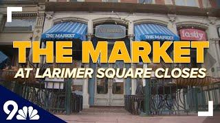 The Market at Larimer Square to close after 37 years in business