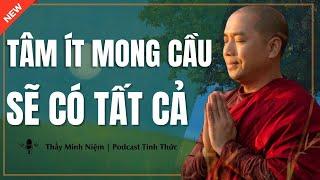 Tâm Ít MONG CẦU, Sẽ Có TẤT CẢ | Thầy Minh Niệm - Podcast Tỉnh Thức