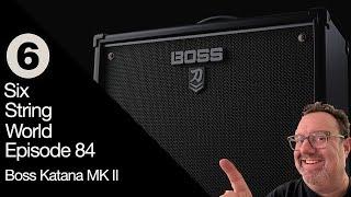 Six String World - Episode 84 - Boss Katana MKII 50W