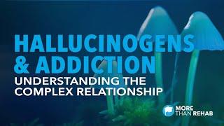 Hallucinogens & Addiction: Understanding the Complex Relationship | More Than Rehab