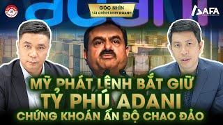 MỸ PHÁT LỆNH BẮT GIỮ TỶ PHÚ ADANI: CHỨNG KHOÁN ẤN ĐỘ CHAO ĐẢO | Góc nhìn #TCKD