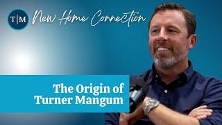 T|M New Home Connection - The Origin of Turner Mangum