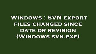 Windows : SVN export files changed since date or revision (Windows svn.exe)