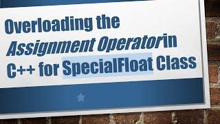 Overloading the Assignment Operator in C++ for SpecialFloat Class