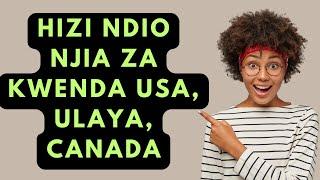 Njia za kwenda nje ya nchi USA, ULAYA, CANADA ni hizi hapa