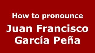 How to pronounce Juan Francisco García Peña (Spain/Spanish) - PronounceNames.com