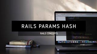 The Rails Params Hash Explained