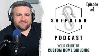 A Custom Home Journey Begins - Ep 1 of Your Project Shepherd #podcast