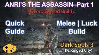 Anri's The Assassin Part 1 (Quick Guide)  [Dark Souls 3 Overpowered Build OP Early]