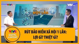 Rút bảo hiểm xã hội một lần: lợi trước mắt, thiệt lâu dài | VTV4