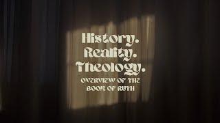 History. Reality. Theology [Overview of the Book of Ruth]