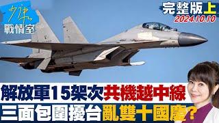 【完整版上集】解放軍15架次共機越中線、9共艦 三面包圍擾台亂雙十國慶？ 少康戰情室 20241010