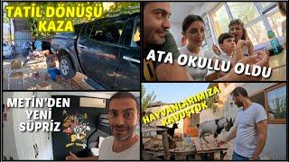 TATİL DÖNÜŞÜ TALİHSİZ KAZA ! | METİN'DEN EVİMİZE YENİ SÜPRİZ | ATA OKULLU OLDU İLK GÜN |  KÖY EVİMİZ