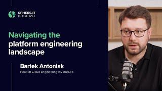 Navigating The Platform Engineering Landscape | Bartek Antoniak | Sphere.it Podcast S02E02