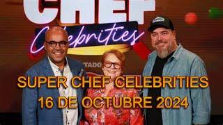 SUPER CHEF CELEBRITIES:  16 DE OCUBRE 2024