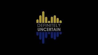 Introducing The Definitely Uncertain Podcast