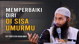 Memperbaiki Diri Di Sisa Umurmu  Ust Syafiq Riza Basalamah