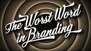 The Worst Word in Branding by David Brier