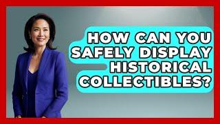 How Can You Safely Display Historical Collectibles? | The Collectibles Guide