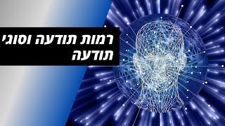 רמות מודעות וסוגי תודעה