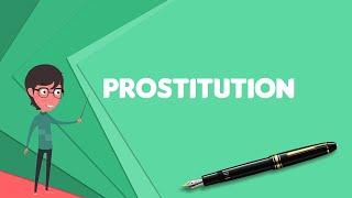 What is Prostitution? Explain Prostitution, Define Prostitution, Meaning of Prostitution