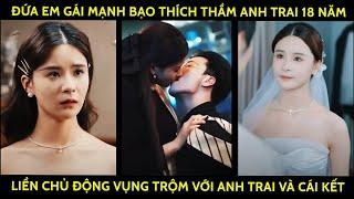 Đứa Em Gái Mạnh Bạo Thích Thầm Anh Trai 18 Năm Liền Chủ Động Vụng Trộm Với Anh Trai Và Cái Kết