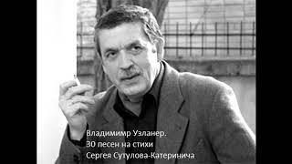 01. Владимир Узланер. 30 песен на стихи Сергея Сутулова-Катеринича. Торонто, Авторская песня