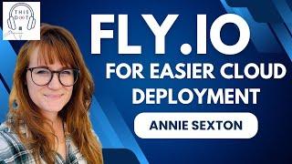 Fly.io for Easier Cloud Deployment with Annie Sexton