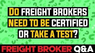 Freight Broker Authority Q&A - Do Freight Brokers Need to Be Certified or Take a Test?