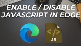 How to enable or disable JavaScript in Microsoft Edge desktop browser ?