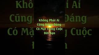 Không Phải Ai Cũng Xứng Đáng Có Mặt Trong Cuộc Đời Bạn #baihoccuocsong