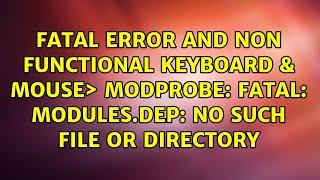 FATAL error and non functional keyboard & mouse＞ modprobe: FATAL: modules.dep: No such file