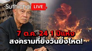 7 ต.ค. 24 1 ปีแห่งสงครามที่ยิ่งวันยิ่งโหด! Suthichai live 7-10-2567