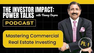 Investor Impact:Power Talks with Vinney Chopra | Mastering Commercial Real Estate Investing (Part 1)