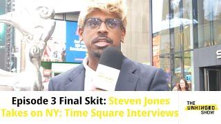 Unhinged Show Ep. 3 Final Skit: Steven Jones Takes on NY: Times Square Interviews